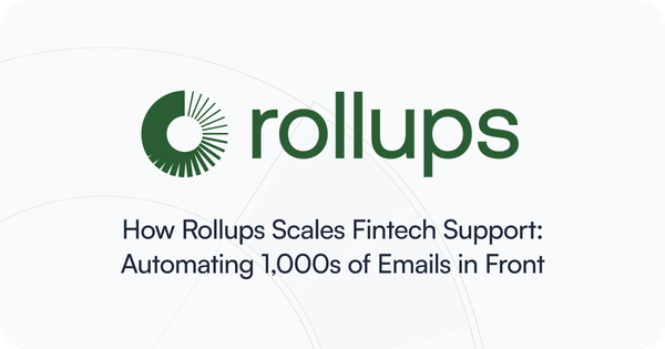 How Rollups Scales Fintech Support: Automating 1,000s of Emails in Front